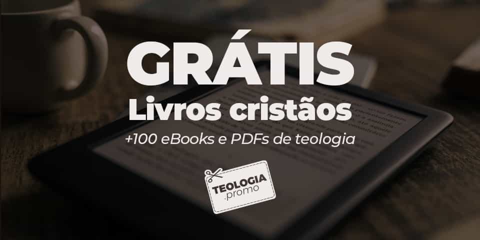 +100 livros cristãos grátis (ebooks e PDFs de teologia)