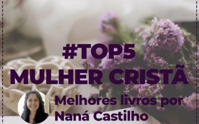 Mulher cristã: 5 melhores livros, por Naná Castillo