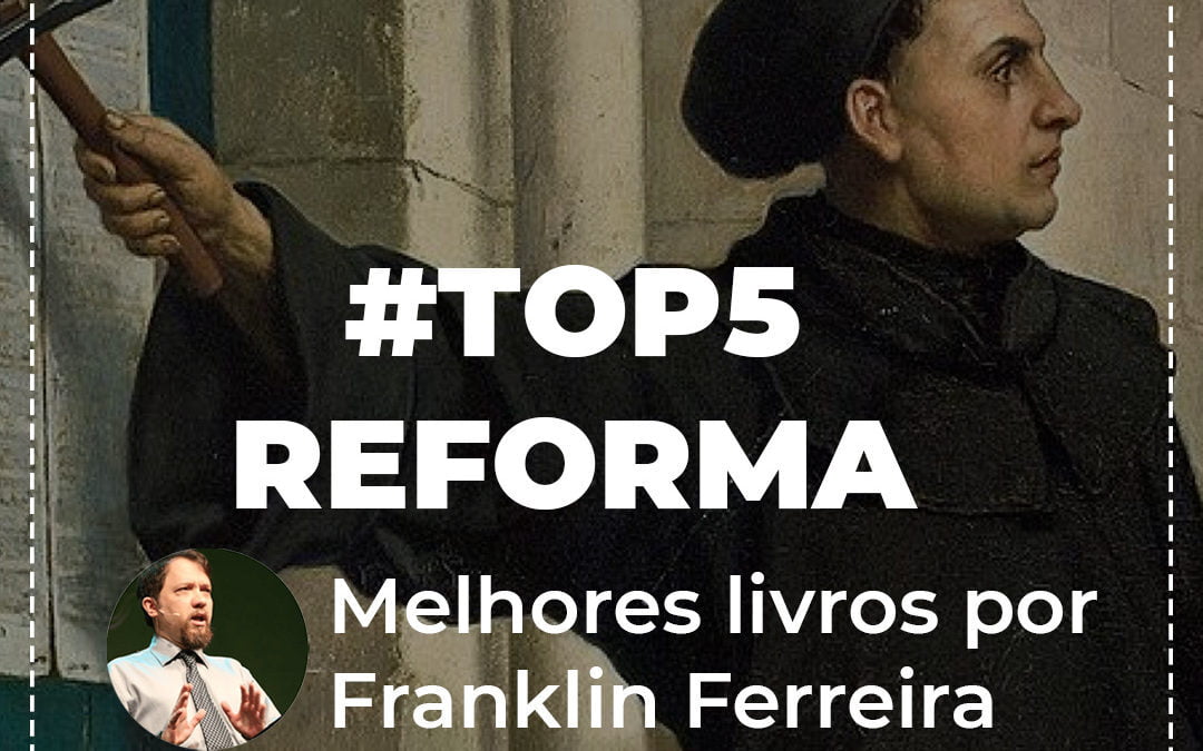 Reforma Protestante: 5 melhores livros por Franklin Ferreira
